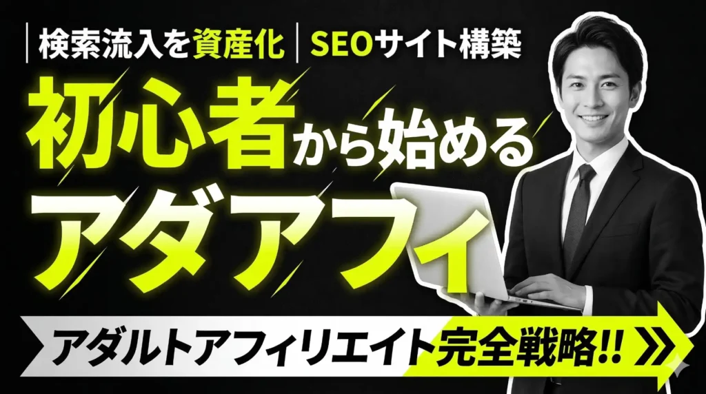 初心者から始めるアダルトアフィリエイト完全戦略|検索流入を資産化するSEOサイト構築